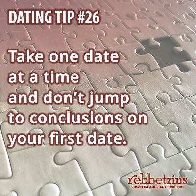 Tip 26: Take one date at a time and don't jump to conclusions on your first date.